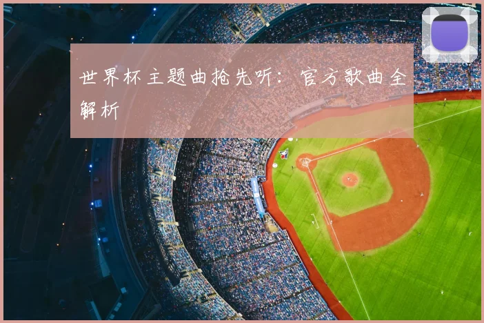 世界杯主题曲抢先听：官方歌曲全解析