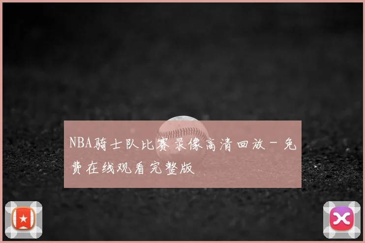 NBA骑士队比赛录像高清回放 - 免费在线观看完整版